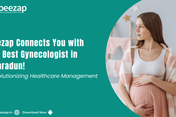 Beezap Connects You with the Best Gynecologist in Dehradun: Revolutionizing Healthcare Management